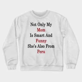 Not Only My Mom Is Smart And Funny She's Also From Peru Crewneck Sweatshirt